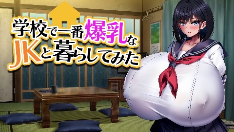 学校で一番爆乳なJKと暮らしてみた